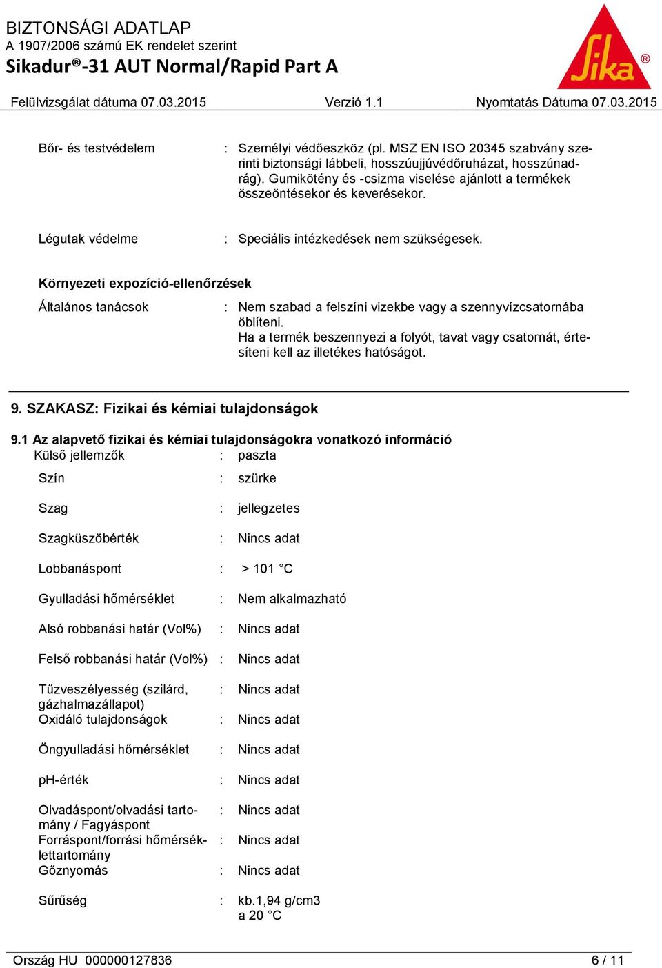 Környezeti expozíció-ellenőrzések Általános tanácsok : Nem szabad a felszíni vizekbe vagy a szennyvízcsatornába öblíteni.