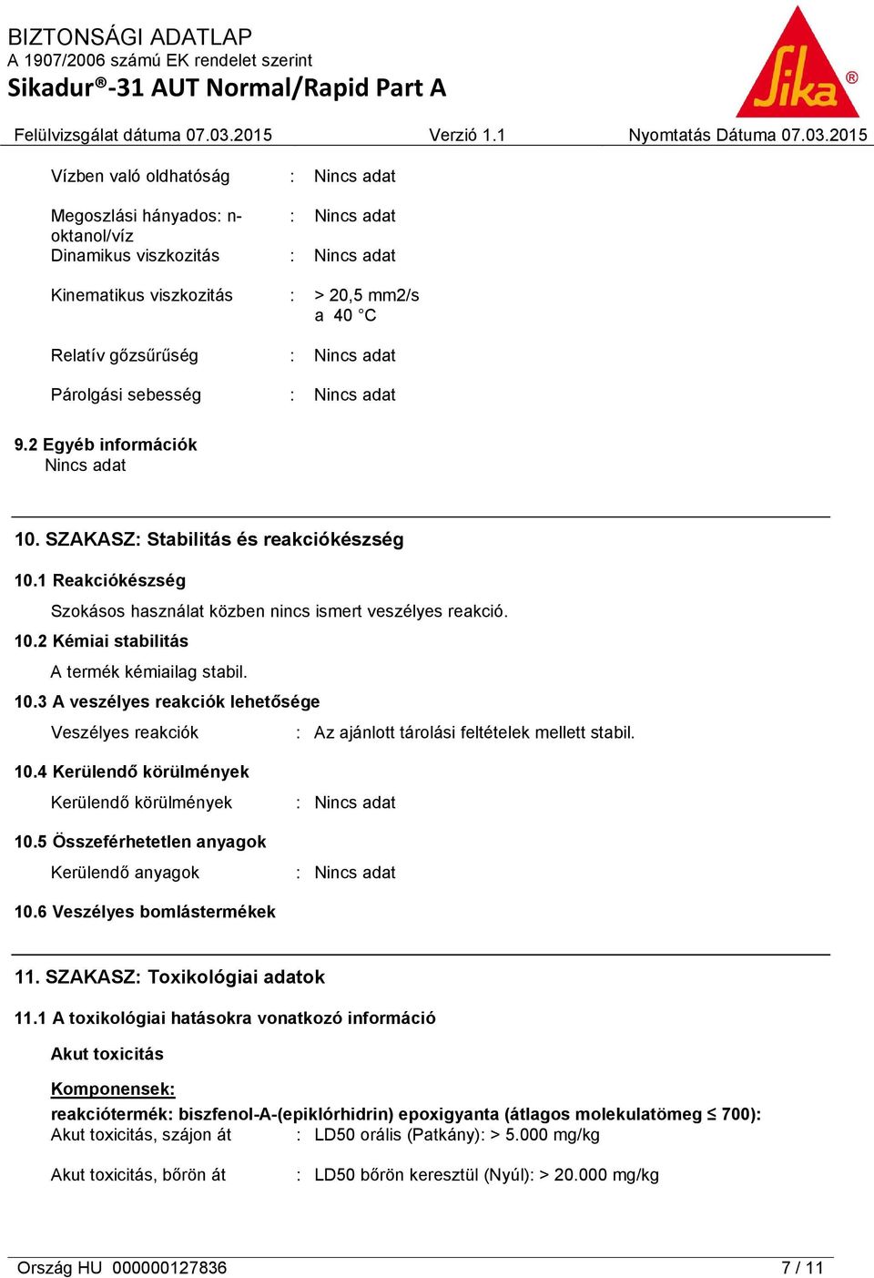 10.4 Kerülendő körülmények Kerülendő körülmények 10.5 Összeférhetetlen anyagok Kerülendő anyagok 10.6 Veszélyes bomlástermékek 11. SZAKASZ: Toxikológiai adatok 11.