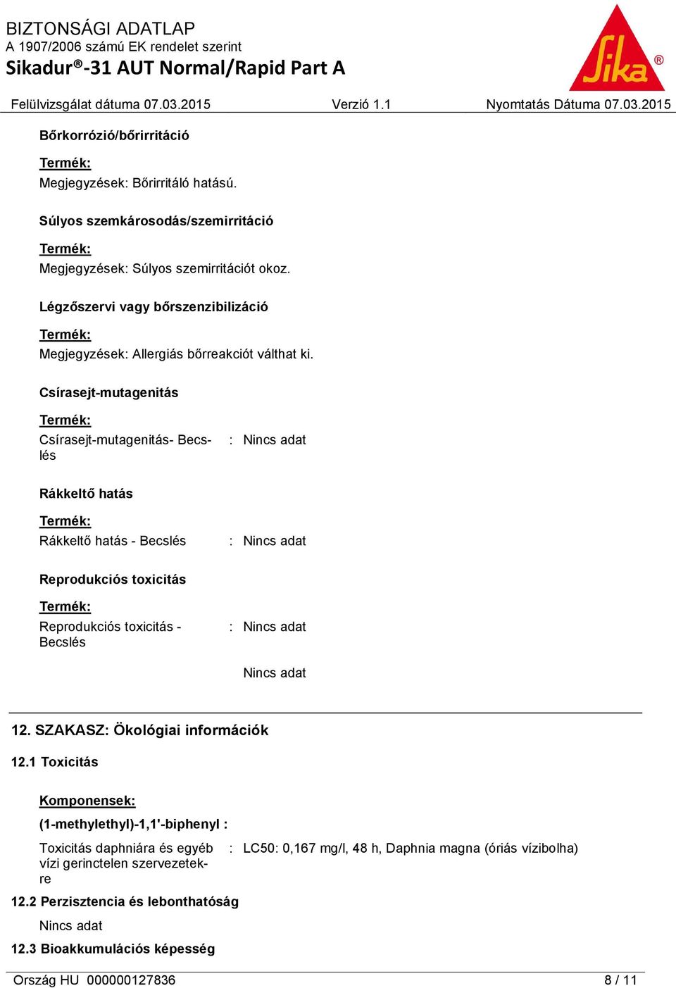 Csírasejt-mutagenitás Csírasejt-mutagenitás- Becslés Rákkeltő hatás Rákkeltő hatás - Becslés Reprodukciós toxicitás Reprodukciós toxicitás - Becslés 12.