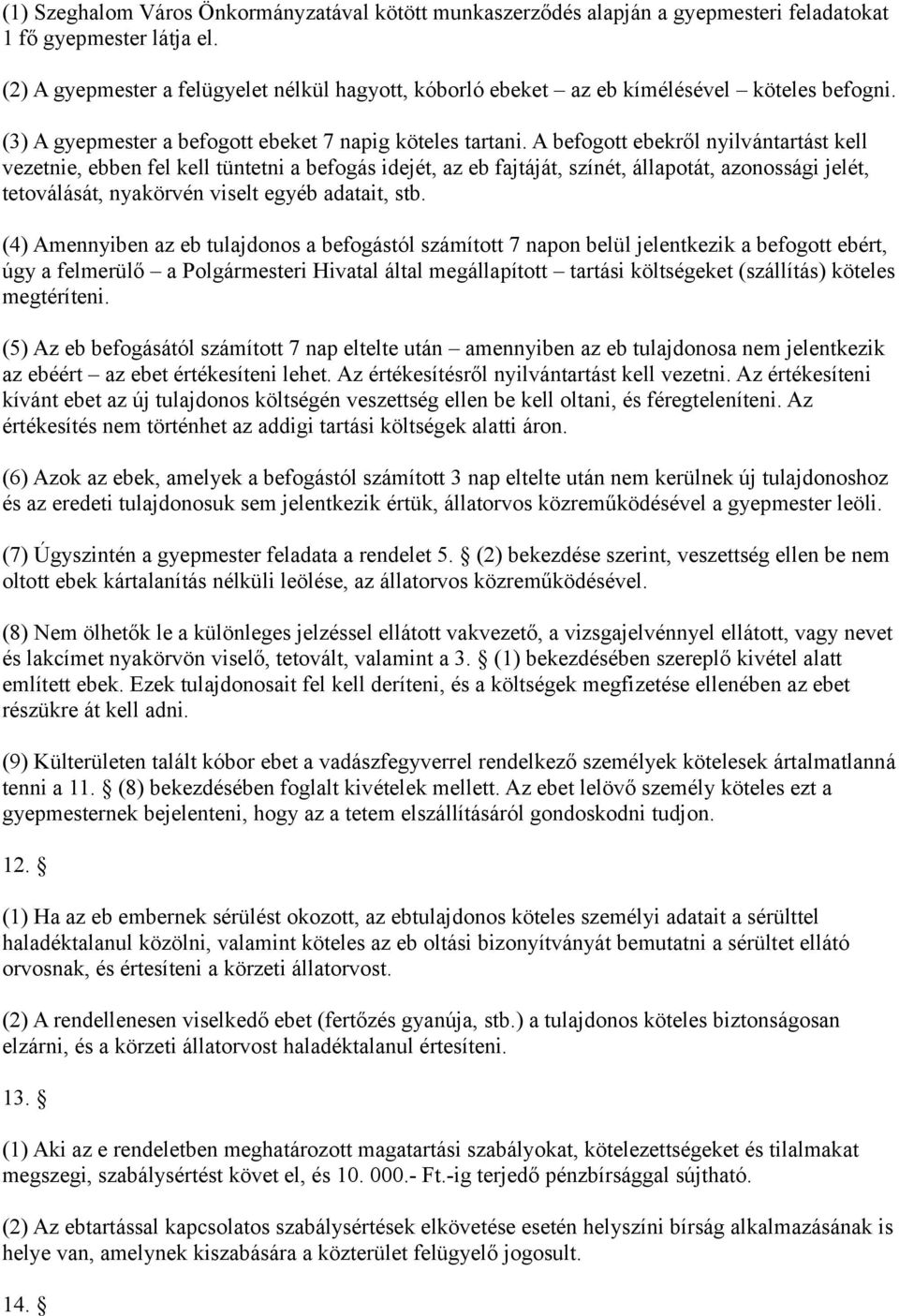 A befogott ebekről nyilvántartást kell vezetnie, ebben fel kell tüntetni a befogás idejét, az eb fajtáját, színét, állapotát, azonossági jelét, tetoválását, nyakörvén viselt egyéb adatait, stb.