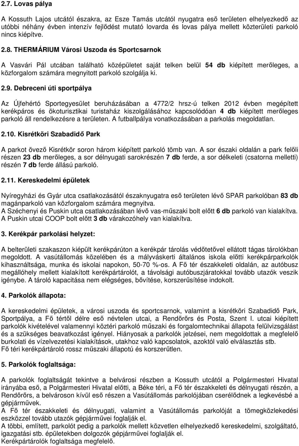 THERMÁRIUM Városi Uszoda és Sportcsarnok A Vasvári Pál utcában található középületet saját telken belül 54 db kiépített merőleges, a közforgalom számára megnyitott parkoló szolgálja ki. 2.9.