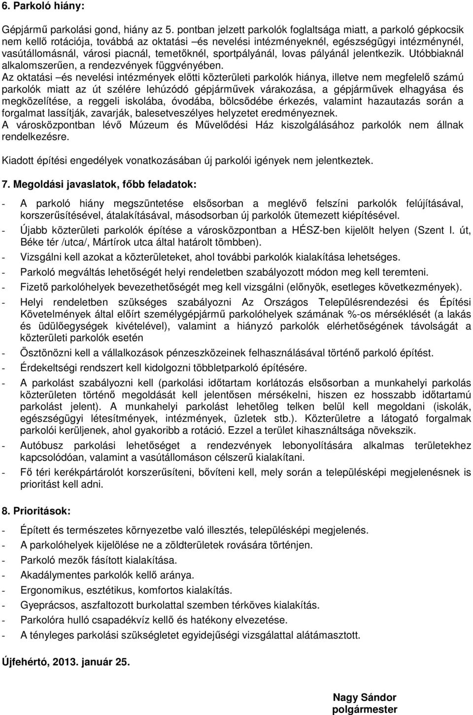 temetőknél, sportpályánál, lovas pályánál jelentkezik. Utóbbiaknál alkalomszerűen, a rendezvények függvényében.