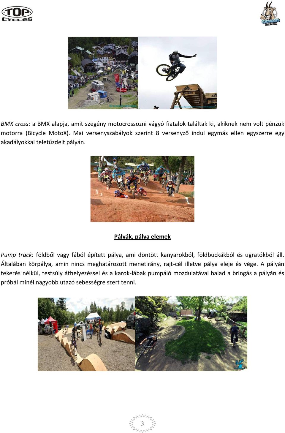 Pályák, pálya elemek Pump track: földből vagy fából épített pálya, ami döntött kanyarokból, földbuckákból és ugratókból áll.