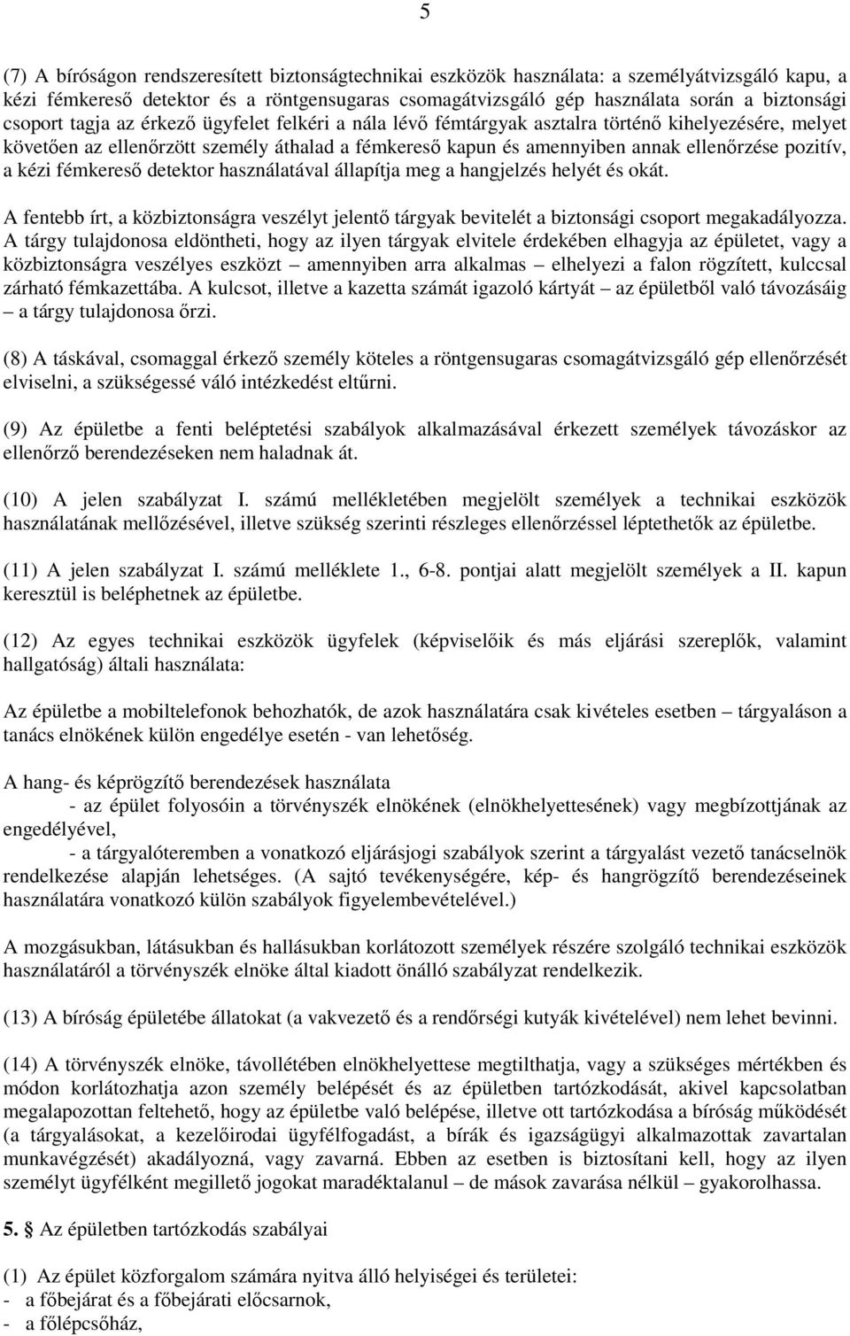 pozitív, a kézi fémkereső detektor használatával állapítja meg a hangjelzés helyét és okát. A fentebb írt, a közbiztonságra veszélyt jelentő tárgyak bevitelét a biztonsági csoport megakadályozza.