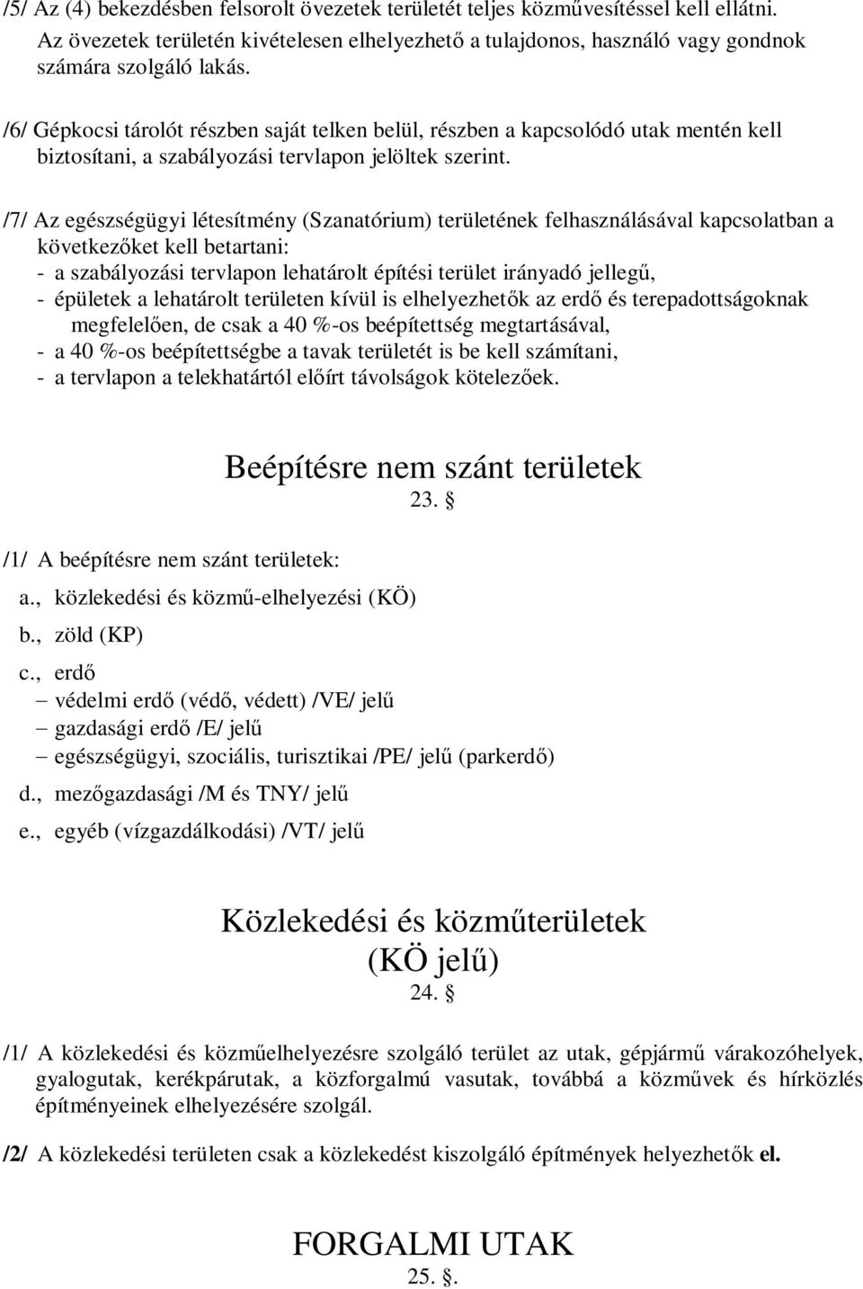 /7/ Az egészségügyi létesítmény (Szanatórium) területének felhasználásával kapcsolatban a következ ket kell betartani: - a szabályozási tervlapon lehatárolt építési terület irányadó jelleg, -