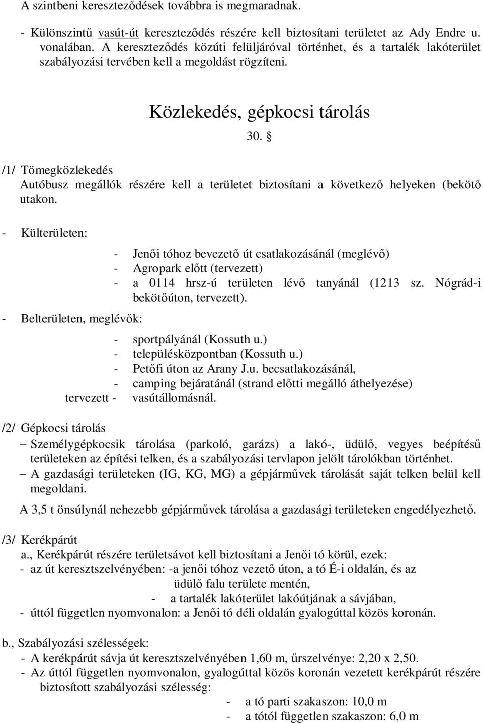/1/ Tömegközlekedés Autóbusz megállók részére kell a területet biztosítani a következ helyeken (beköt utakon.