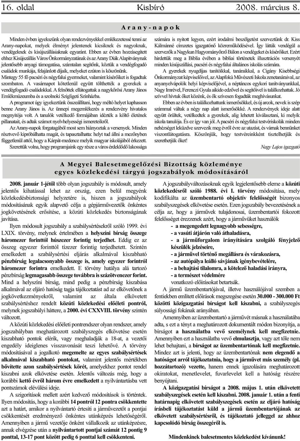 Ebben az évben hozzásegített ehhez Kisújszállás Város Önkormányzatának és az Arany Diák Alapítványnak jelentõsebb anyagi támogatása, számtalan segítõnk, köztük a vendégfogadó családok munkája,