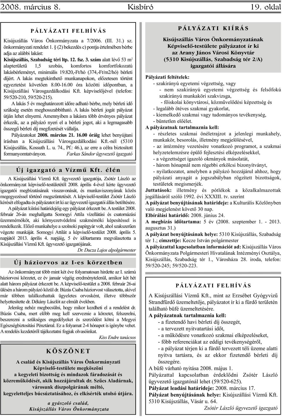 szám alatt lévõ 53 m 2 alapterületû 1,5 szobás, komfortos komfortfokozatú lakásbérleményt, minimális 19.820,-Ft/hó (374,-Ft/m2/hó) bérleti díjért.