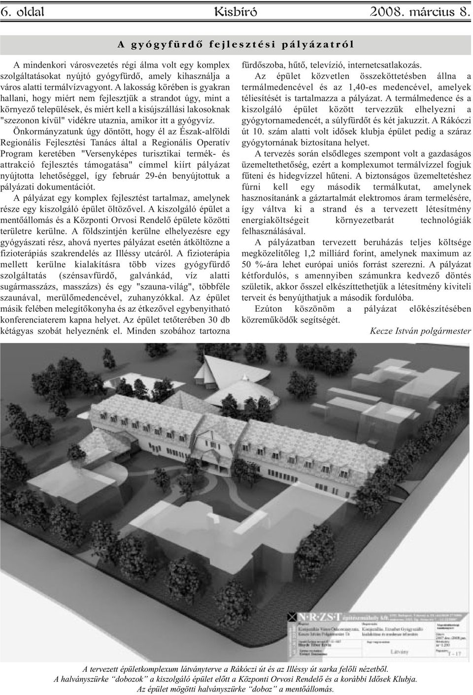 A lakosság körében is gyakran hallani, hogy miért nem fejlesztjük a strandot úgy, mint a környezõ települések, és miért kell a kisújszállási lakosoknak "szezonon kívül" vidékre utaznia, amikor itt a