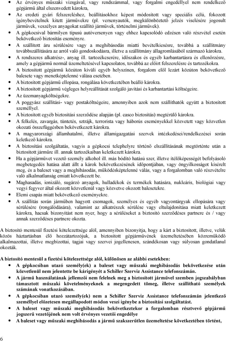 A gépkocsival bármilyen típusú autóversenyen vagy ehhez kapcsolódó edzésen való részvétel esetén bekövetkező biztosítás eseményre.