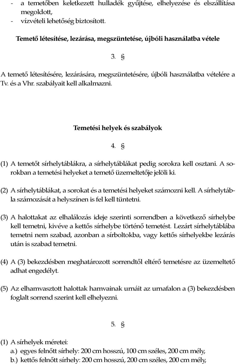 (1) A temetőt sírhelytáblákra, a sírhelytáblákat pedig sorokra kell osztani. A sorokban a temetési helyeket a temető üzemeltetője jelöli ki.