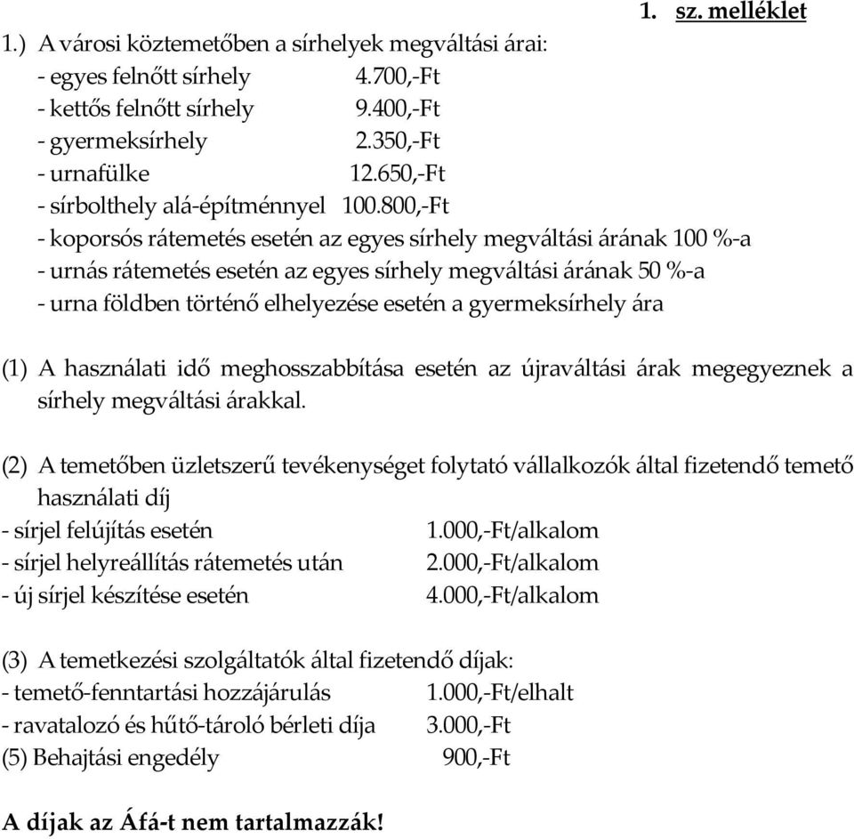 800,-Ft - koporsós rátemetés esetén az egyes sírhely megváltási árának 100 %-a - urnás rátemetés esetén az egyes sírhely megváltási árának 50 %-a - urna földben történő elhelyezése esetén a