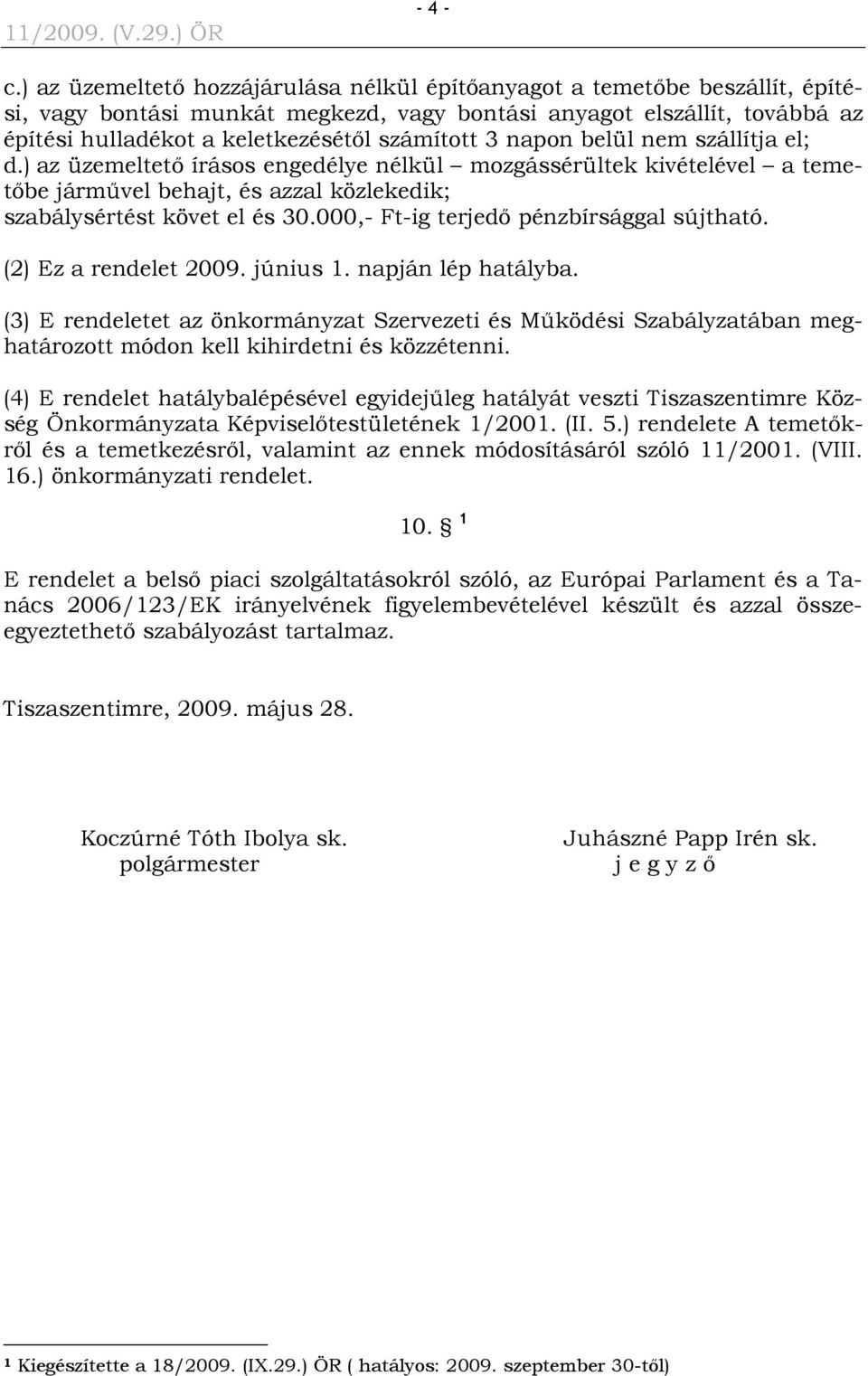 3 napon belül nem szállítja el; d.) az üzemeltető írásos engedélye nélkül mozgássérültek kivételével a temetőbe járművel behajt, és azzal közlekedik; szabálysértést követ el és 30.