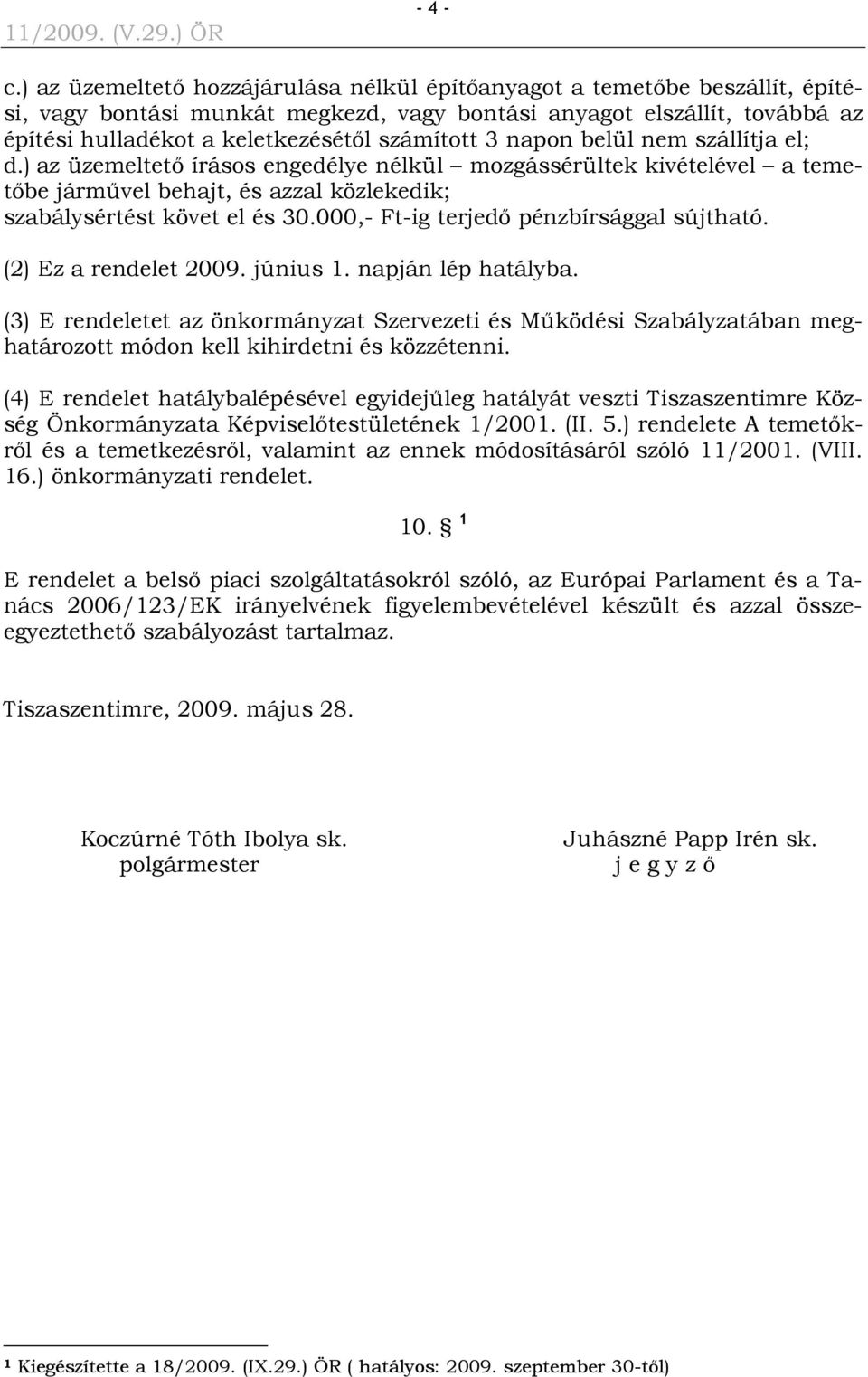 3 napon belül nem szállítja el; d.) az üzemeltető írásos engedélye nélkül mozgássérültek kivételével a temetőbe járművel behajt, és azzal közlekedik; szabálysértést követ el és 30.