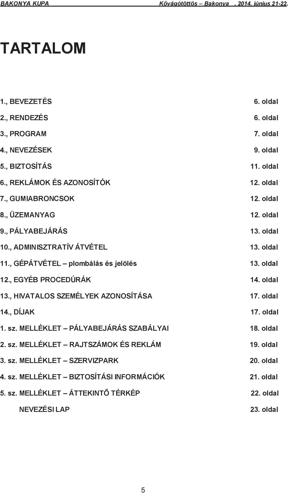 , EGYÉB PROCEDÚRÁK 14. oldal 13., HIVATALOS SZEMÉLYEK AZONOSÍTÁSA 17. oldal 14., DÍJAK 17. oldal 1. sz. MELLÉKLET PÁLYABEJÁRÁS SZABÁLYAI 18. oldal 2. sz. MELLÉKLET RAJTSZÁMOK ÉS REKLÁM 19.