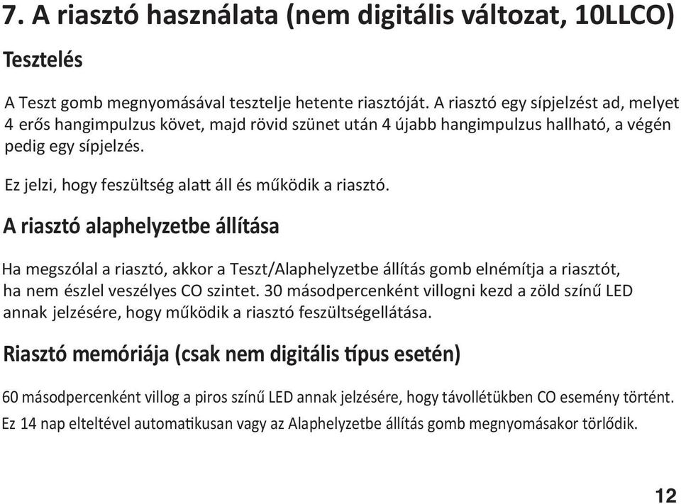 Ez jelzi, hogy feszültség ala áll és működik a riasztó.