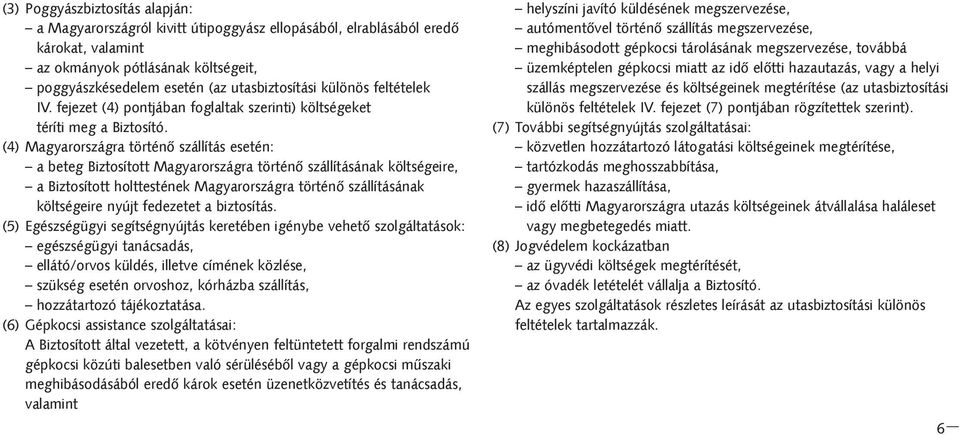 (4) Magyarországra történõ szállítás esetén: a beteg Biztosított Magyarországra történõ szállításának költségeire, a Biztosított holttestének Magyarországra történõ szállításának költségeire nyújt