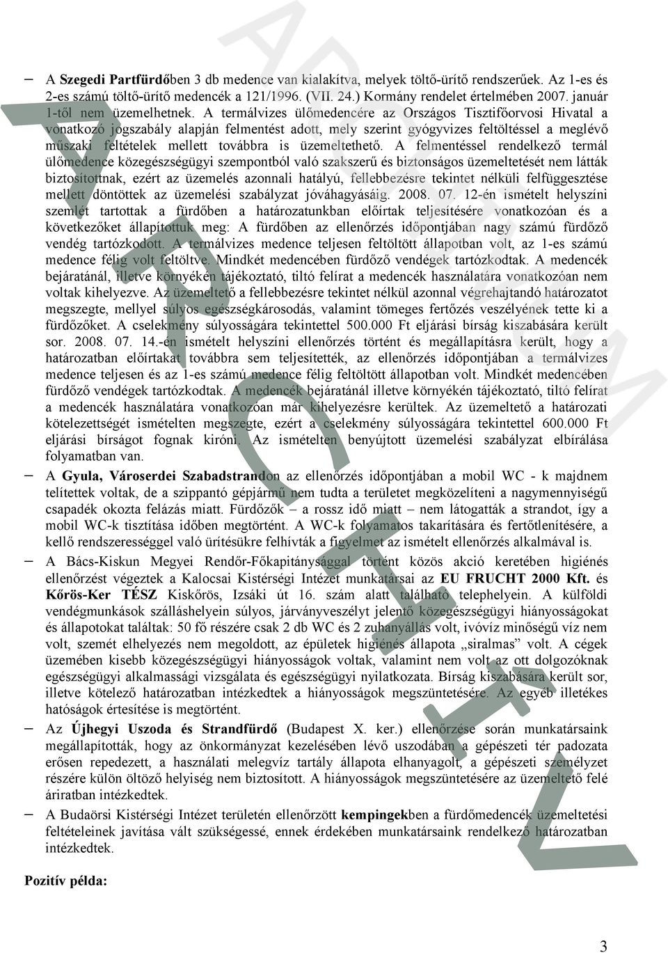 A termálvizes ülőmedencére az Országos Tisztifőorvosi Hivatal a vonatkozó jogszabály alapján felmentést adott, mely szerint gyógyvizes feltöltéssel a meglévő műszaki feltételek mellett továbbra is