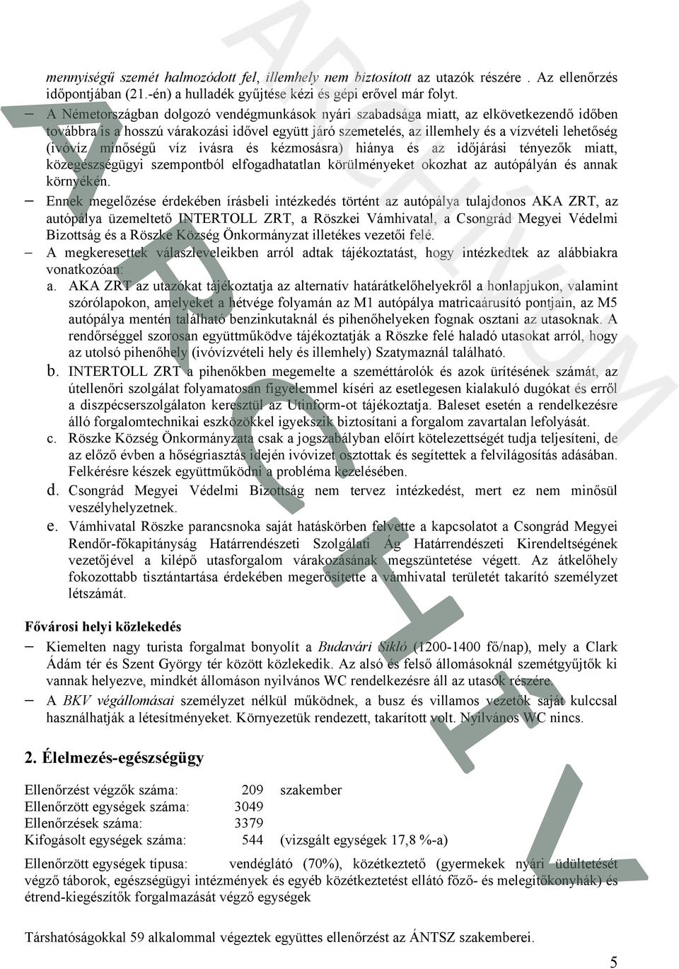 minőségű víz ivásra és kézmosásra) hiánya és az időjárási tényezők miatt, közegészségügyi szempontból elfogadhatatlan körülményeket okozhat az autópályán és annak környékén.