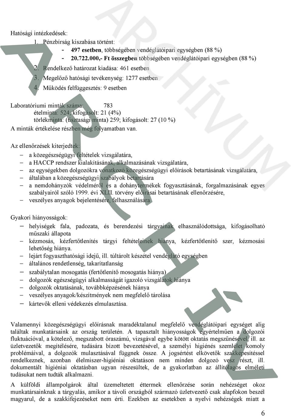 Működés felfüggesztés: 9 esetben Laboratóriumi minták száma: 783 ételminta: 524; kifogásolt: 21 (4%) törlékminta: (tisztasági minta) 259; kifogásolt: 27 (10 %) A minták értékelése részben még
