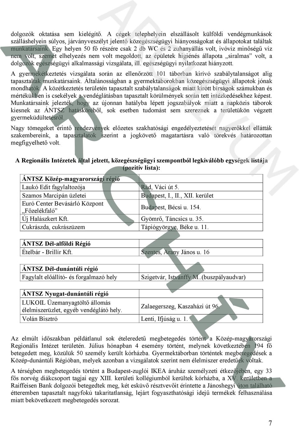 Egy helyen 50 fő részére csak 2 db WC és 2 zuhanyállás volt, ivóvíz minőségű víz nem volt, szemét elhelyezés nem volt megoldott, az épületek higiénés állapota siralmas volt, a dolgozók egészségügyi