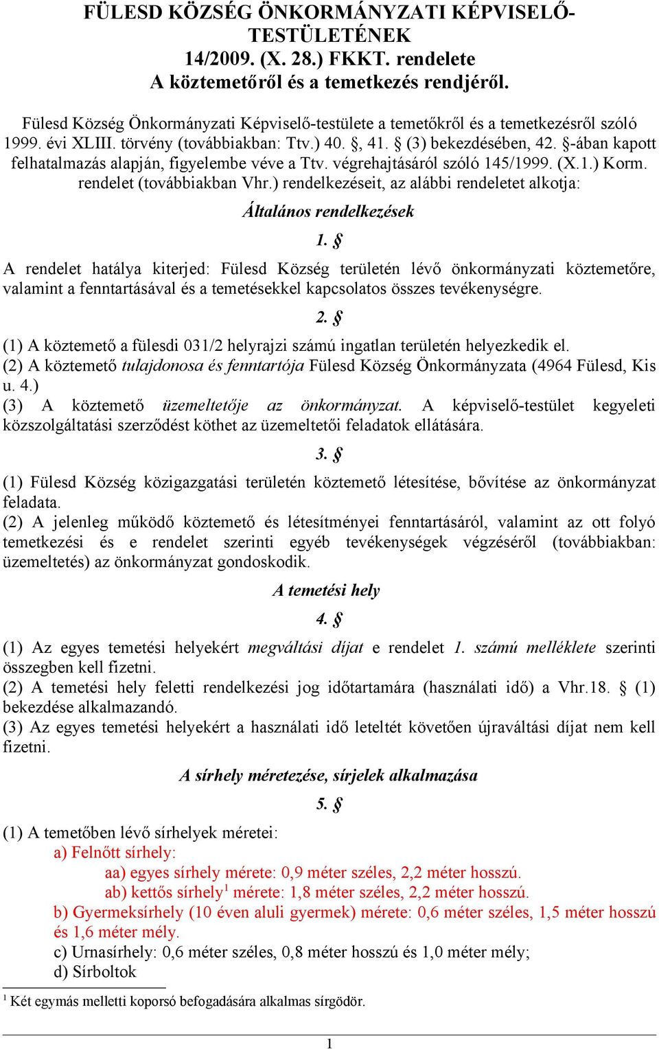 -ában kapott felhatalmazás alapján, figyelembe véve a Ttv. végrehajtásáról szóló 145/1999. (X.1.) Korm. rendelet (továbbiakban Vhr.