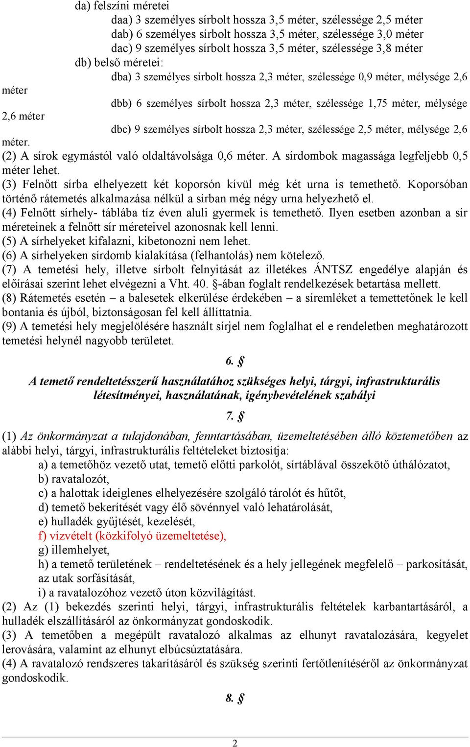 2,6 méter dbc) 9 személyes sírbolt hossza 2,3 méter, szélessége 2,5 méter, mélysége 2,6 méter. (2) A sírok egymástól való oldaltávolsága 0,6 méter. A sírdombok magassága legfeljebb 0,5 méter lehet.