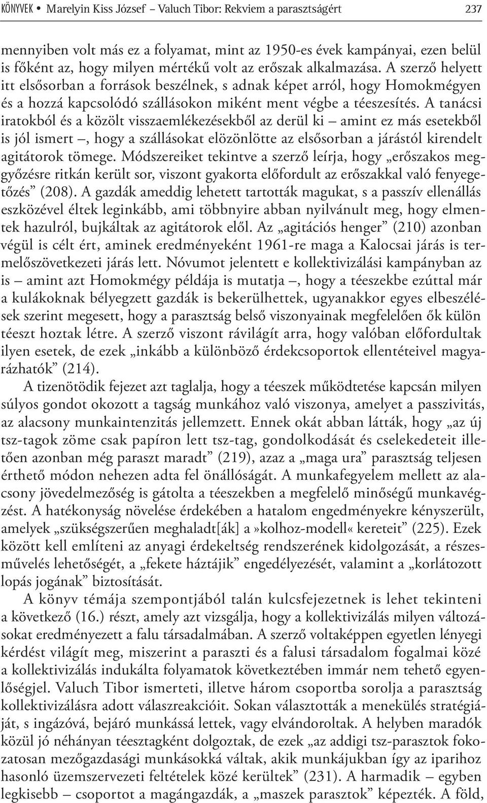 A tanácsi iratokból és a közölt visszaemlékezésekből az derül ki amint ez más esetekből is jól ismert, hogy a szállásokat elözönlötte az elsősorban a járástól kirendelt agitátorok tömege.