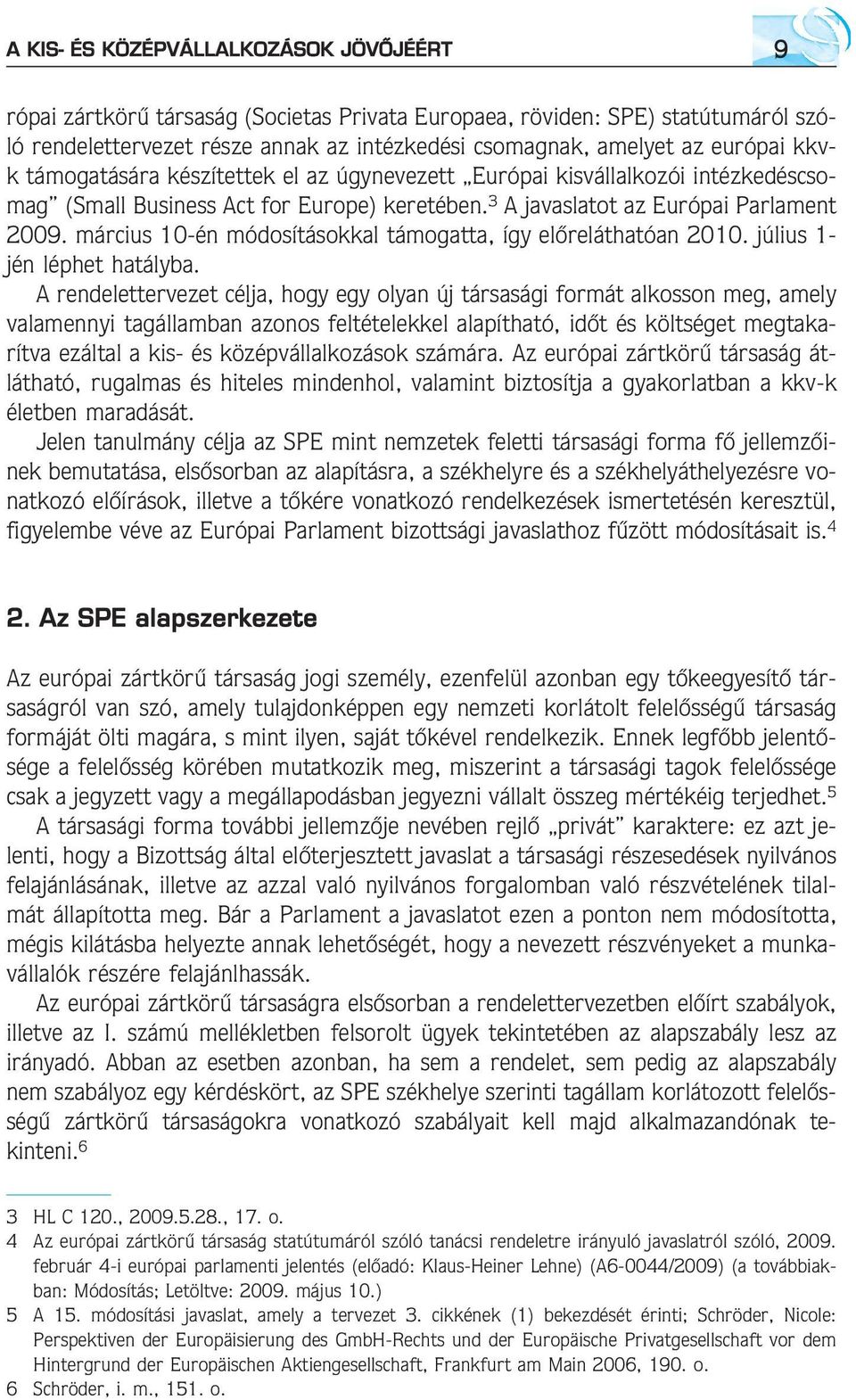 március 10-én módosításokkal támogatta, így elõreláthatóan 2010. július 1- jén léphet hatályba.