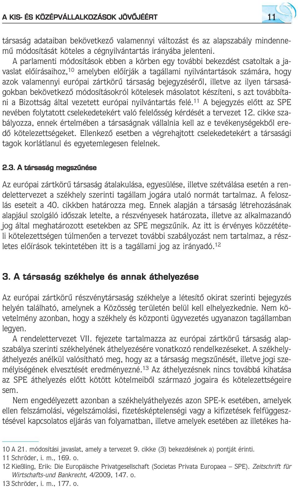 társaság bejegyzésérõl, illetve az ilyen társaságokban bekövetkezõ módosításokról kötelesek másolatot készíteni, s azt továbbítani a Bizottság által vezetett európai nyilvántartás felé.