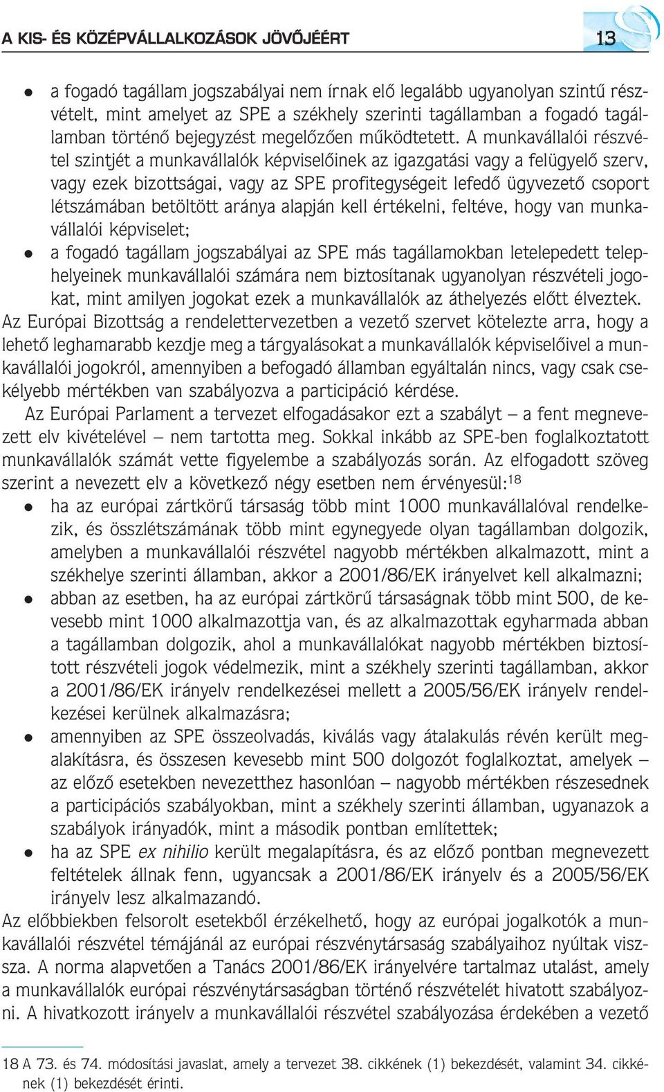 A munkavállalói részvétel szintjét a munkavállalók képviselõinek az igazgatási vagy a felügyelõ szerv, vagy ezek bizottságai, vagy az SPE profitegységeit lefedõ ügyvezetõ csoport létszámában