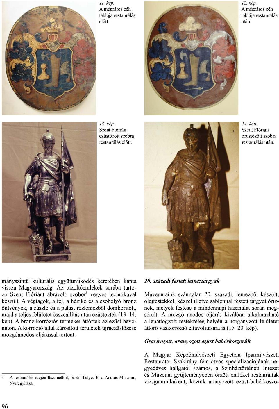 A végtagok, a fej, a házikó és a csobolyó bronz öntvények, a zászló és a palást rézlemezből domborított, majd a teljes felületet összeállítás után ezüstözték (13 14. kép).