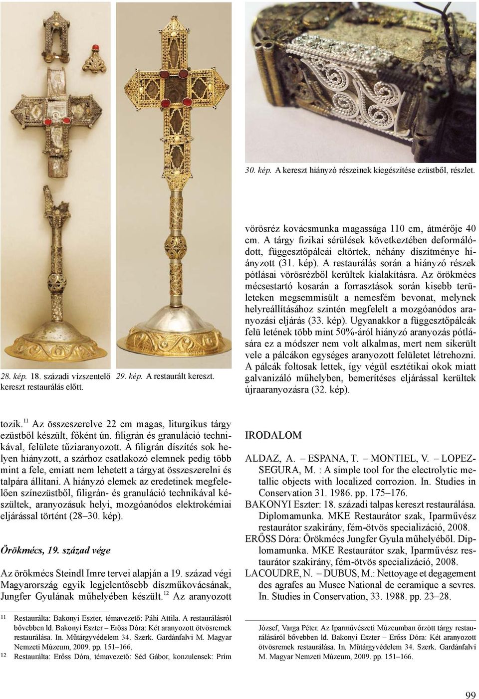 A restaurálás során a hiányzó részek pótlásai vörösrézből kerültek kialakításra.