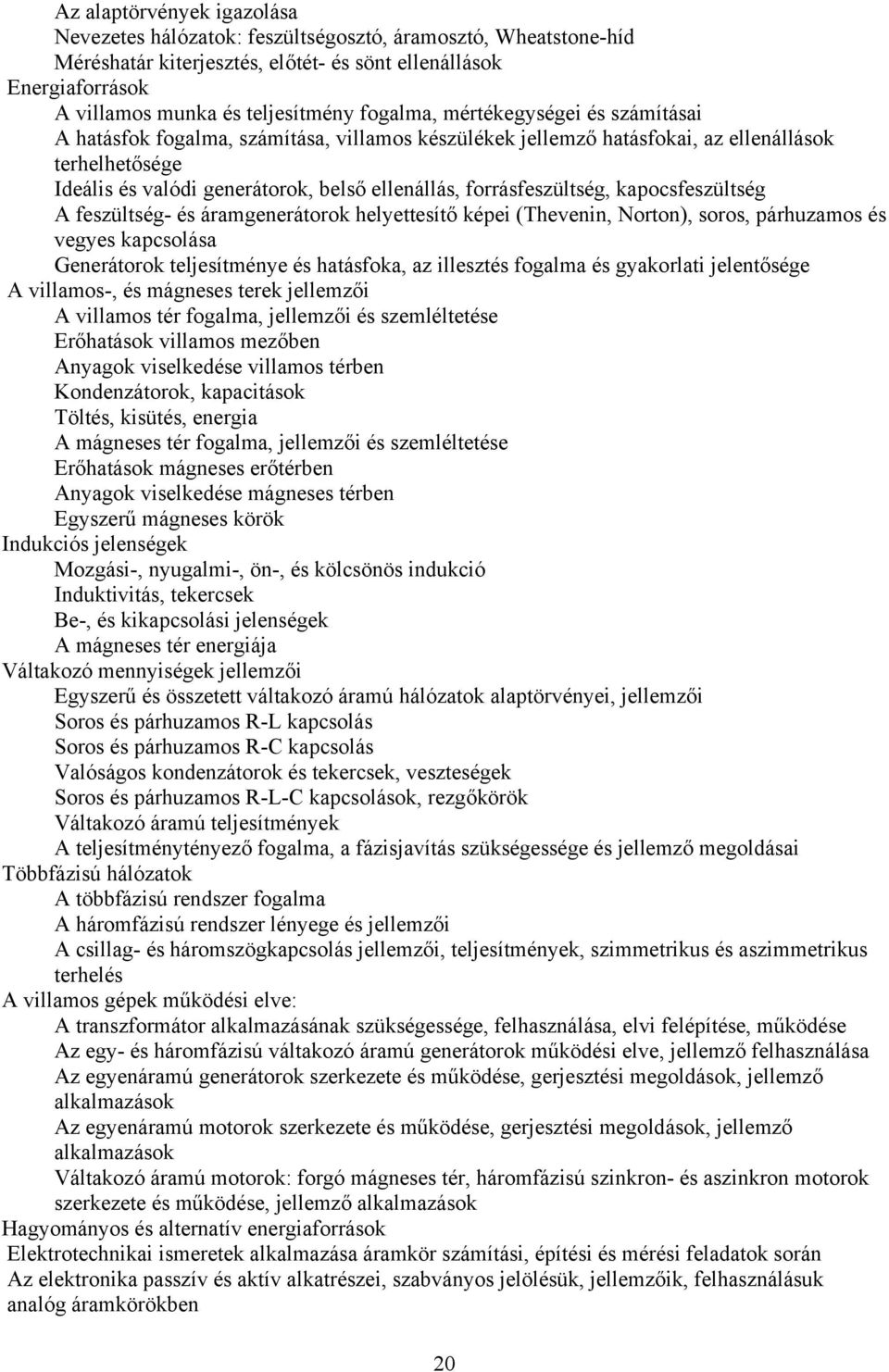 forrásfeszültség, kapocsfeszültség A feszültség- és áramgenerátorok helyettesítő képei (Thevenin, Norton), soros, párhuzamos és vegyes kapcsolása Generátorok teljesítménye és hatásfoka, az illesztés