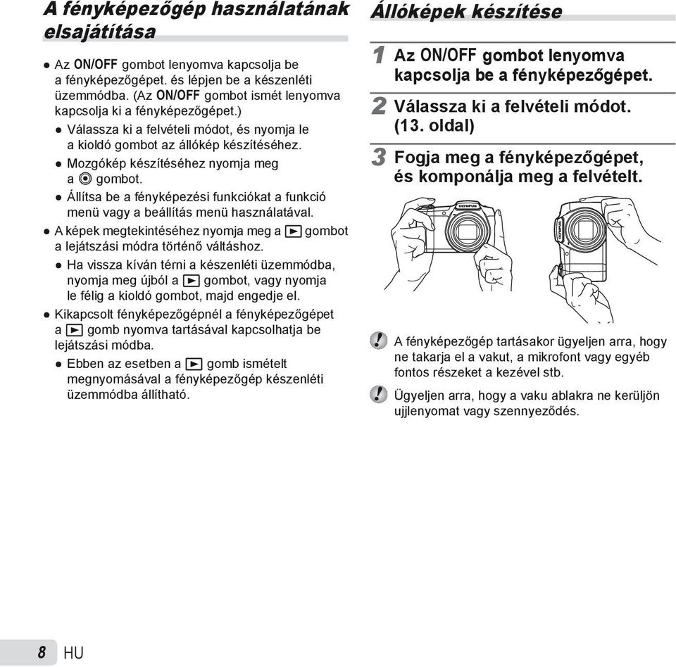 Állítsa be a fényképezési funkciókat a funkció menü vagy a beállítás menü használatával. A képek megtekintéséhez nyomja meg a q gombot a lejátszási módra történő váltáshoz.