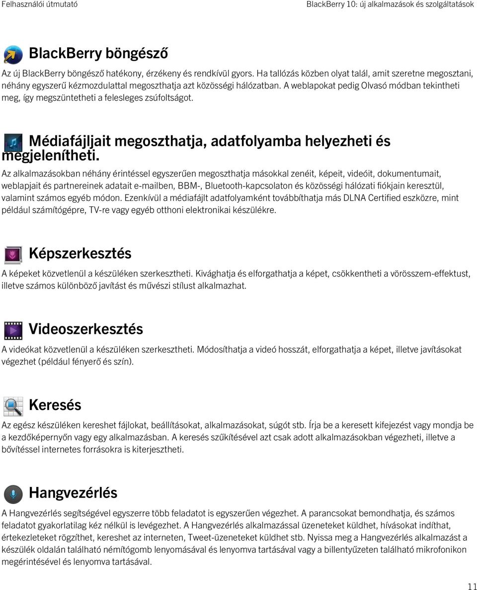 A weblapokat pedig Olvasó módban tekintheti meg, így megszüntetheti a felesleges zsúfoltságot. Médiafájljait megoszthatja, adatfolyamba helyezheti és megjelenítheti.