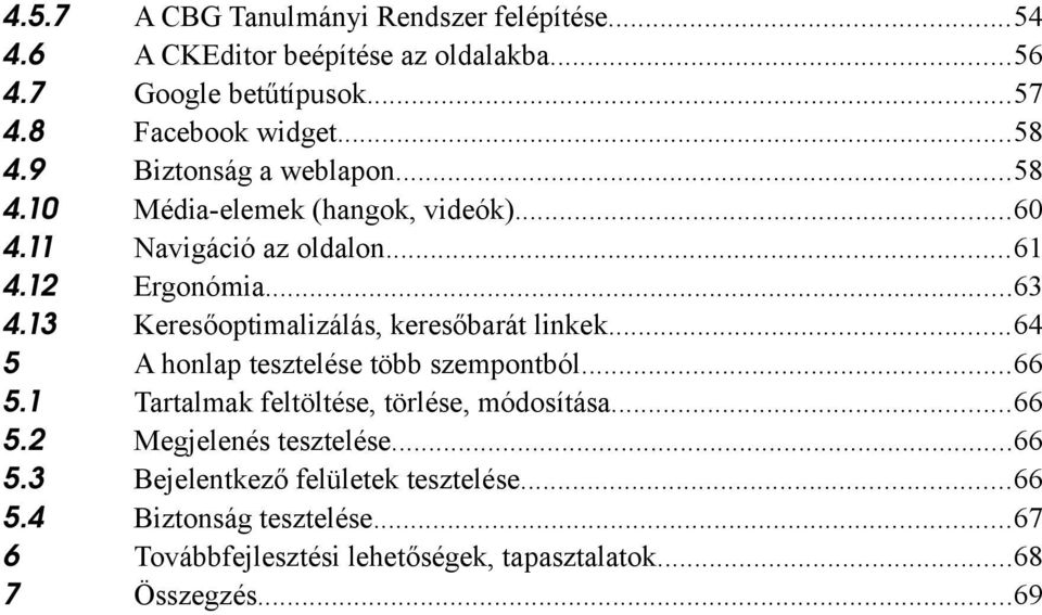 ..63 Keresőoptimalizálás, keresőbarát linkek...64 A honlap tesztelése több szempontból...66 Tartalmak feltöltése, törlése, módosítása.