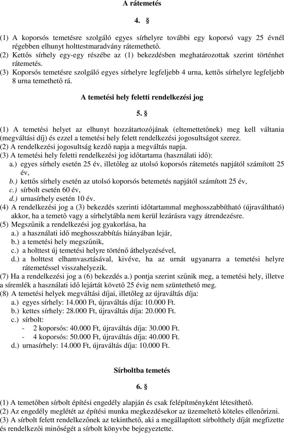 (3) Koporsós temetésre szolgáló egyes sírhelyre legfeljebb 4 urna, kettős sírhelyre legfeljebb 8 urna temethető rá. A temetési hely feletti rendelkezési jog 5.