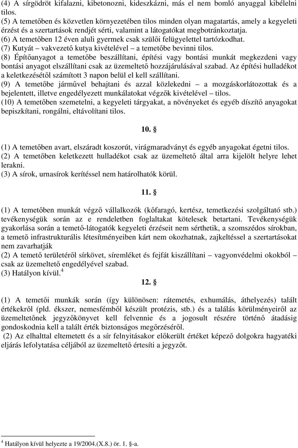 (6) A temetőben 12 éven aluli gyermek csak szülői felügyelettel tartózkodhat. (7) Kutyát vakvezető kutya kivételével a temetőbe bevinni tilos.