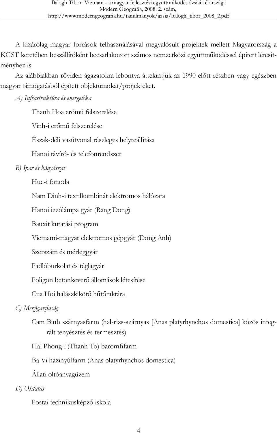 A) Infrastruktúra és energetika Thanh Hoa erőmű felszerelése Vinh-i erőmű felszerelése Észak-déli vasútvonal részleges helyreállítása Hanoi távíró- és telefonrendszer B) Ipar és bányászat Hue-i