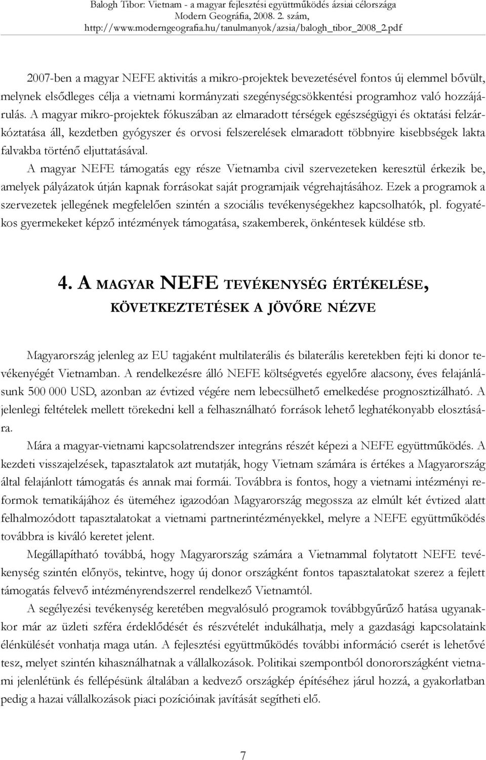 történő eljuttatásával. A magyar NEFE támogatás egy része Vietnamba civil szervezeteken keresztül érkezik be, amelyek pályázatok útján kapnak forrásokat saját programjaik végrehajtásához.