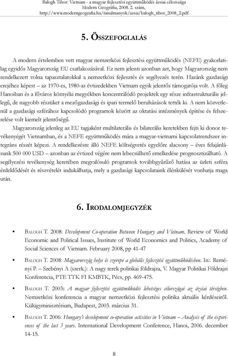 Hazánk gazdasági erejéhez képest az 1970-es, 1980-as évtizedekben Vietnam egyik jelentős támogatója volt.