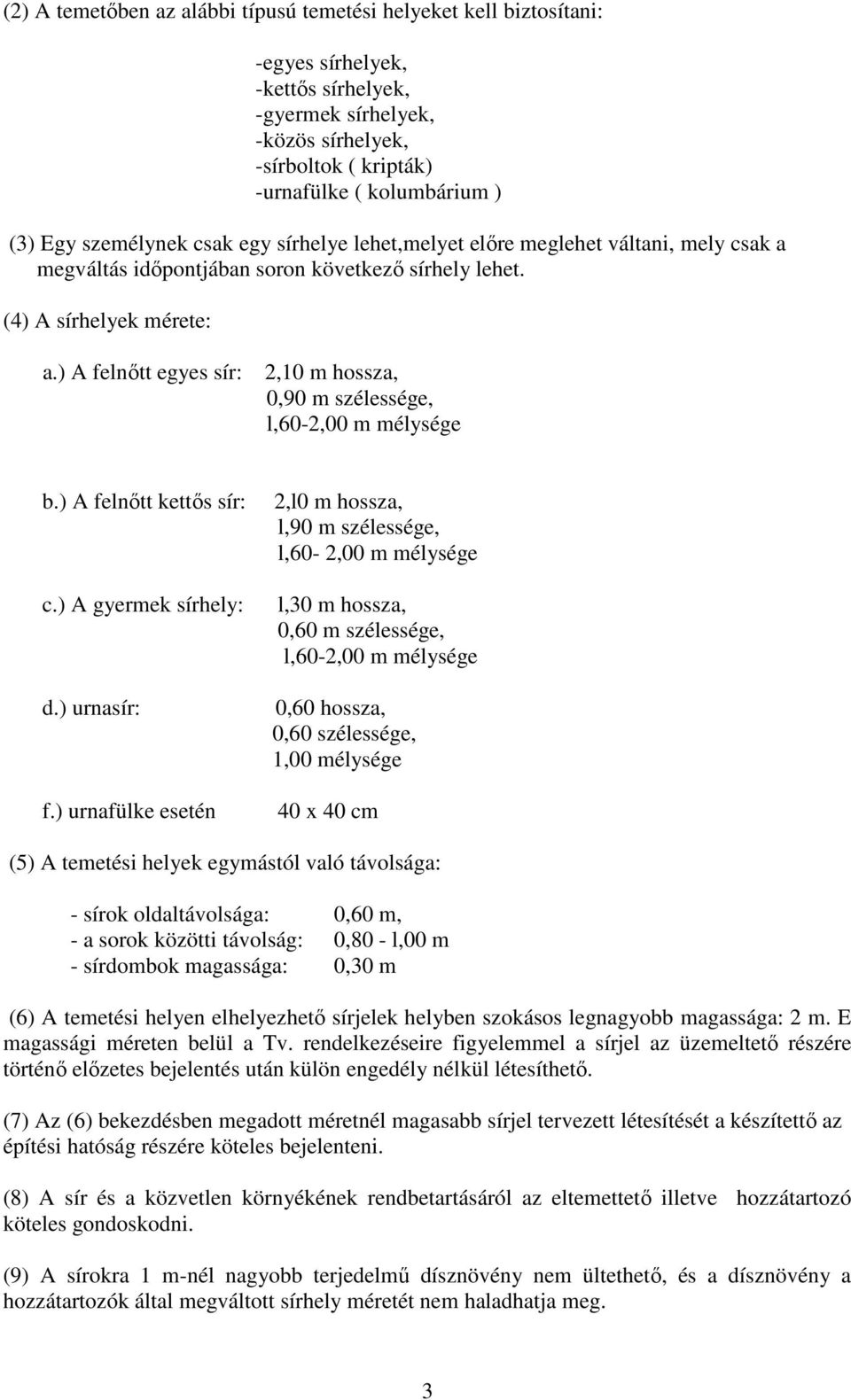 ) A felnıtt egyes sír: 2,10 m hossza, 0,90 m szélessége, l,60-2,00 m mélysége b.) A felnıtt kettıs sír: c.) A gyermek sírhely: d.) urnasír: f.