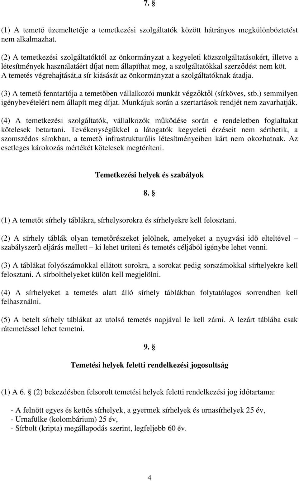 A temetés végrehajtását,a sír kiásását az önkormányzat a szolgáltatóknak átadja. (3) A temetı fenntartója a temetıben vállalkozói munkát végzıktıl (sírköves, stb.