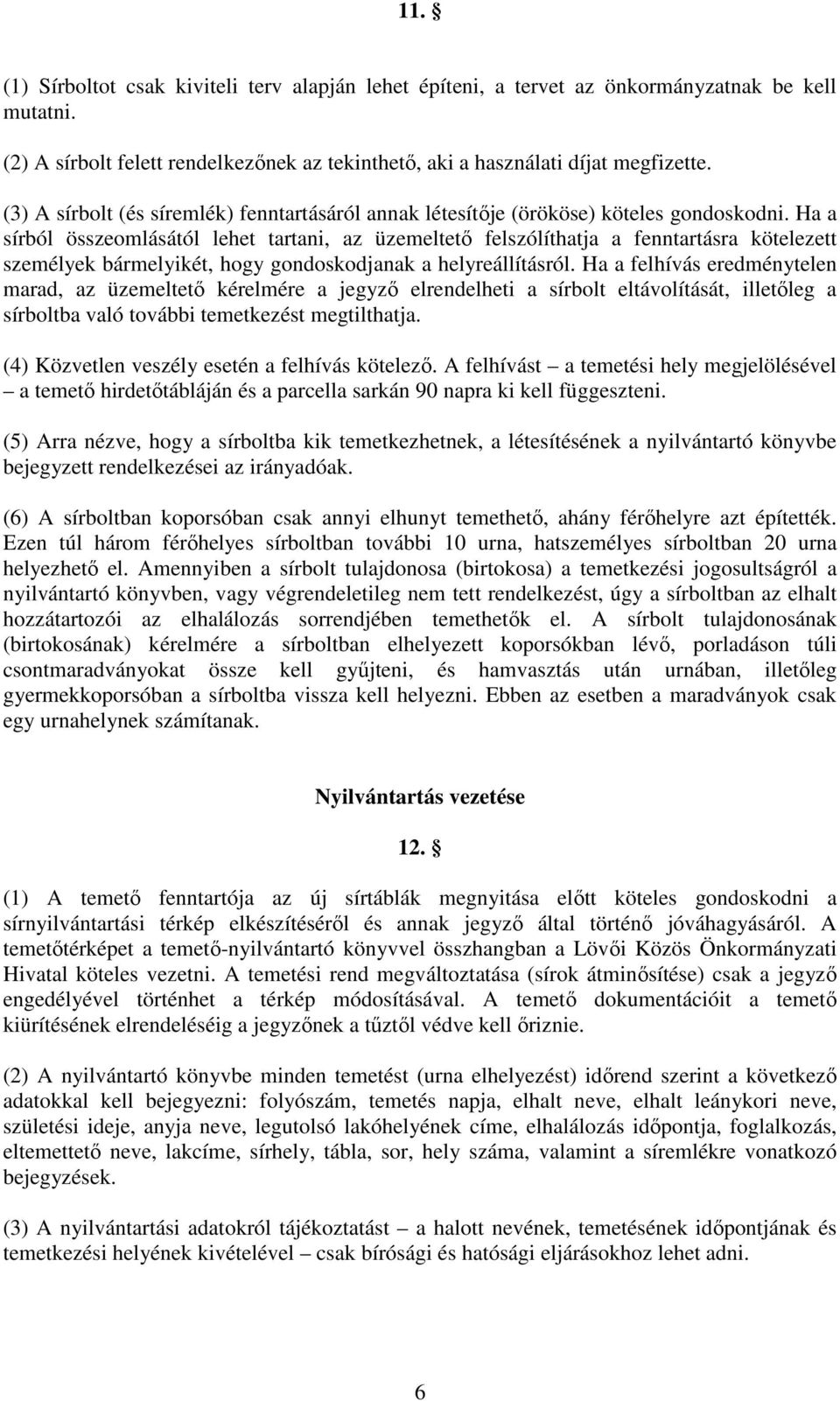 Ha a sírból összeomlásától lehet tartani, az üzemeltetı felszólíthatja a fenntartásra kötelezett személyek bármelyikét, hogy gondoskodjanak a helyreállításról.