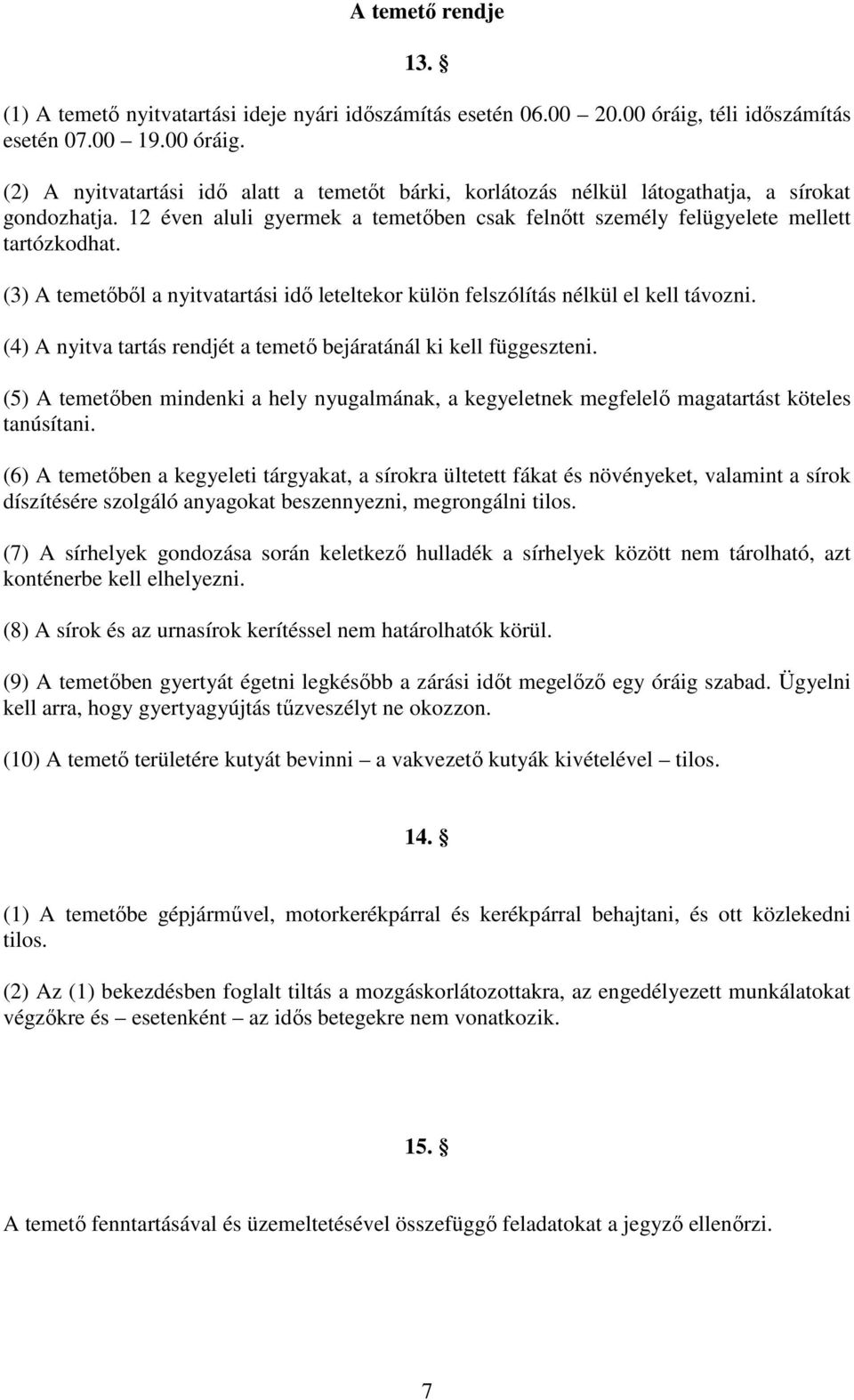 (4) A nyitva tartás rendjét a temetı bejáratánál ki kell függeszteni. (5) A temetıben mindenki a hely nyugalmának, a kegyeletnek megfelelı magatartást köteles tanúsítani.