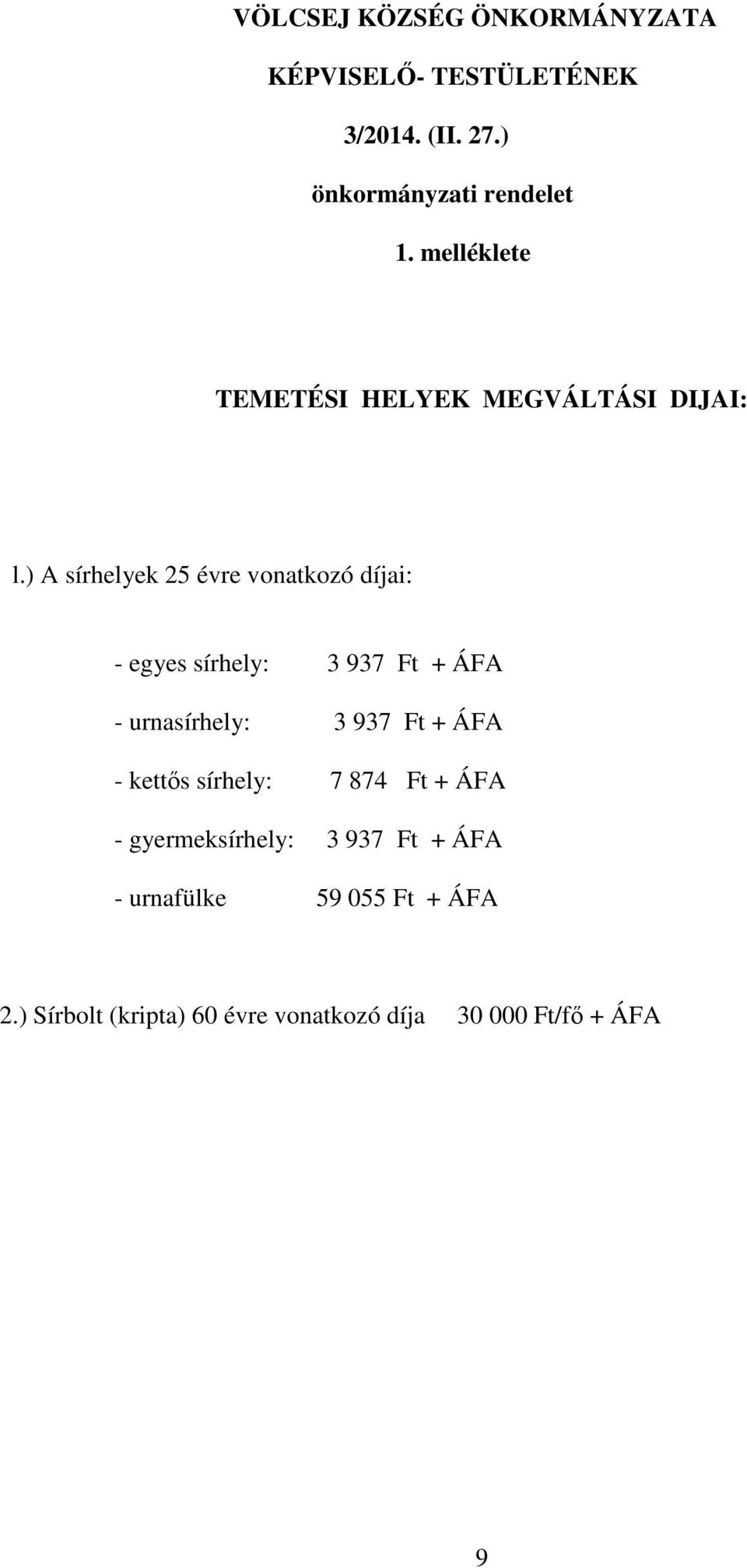 ) A sírhelyek 25 évre vonatkozó díjai: - egyes sírhely: 3 937 Ft + ÁFA - urnasírhely: 3 937 Ft + ÁFA