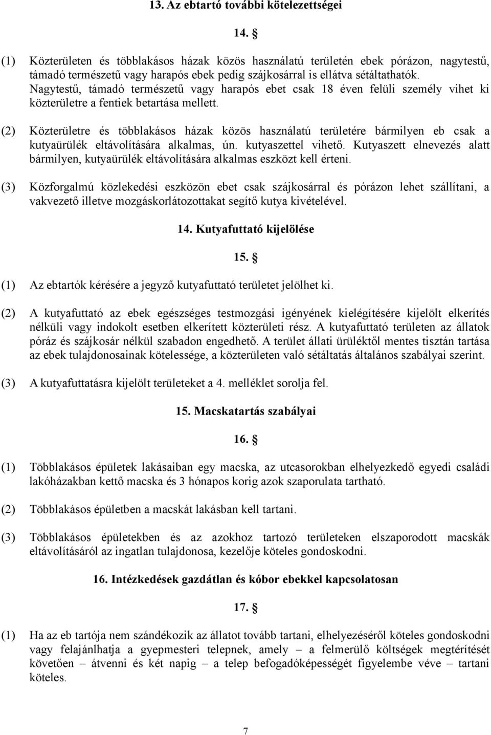 Nagytestű, támadó természetű vagy harapós ebet csak 18 éven felüli személy vihet ki közterületre a fentiek betartása mellett.