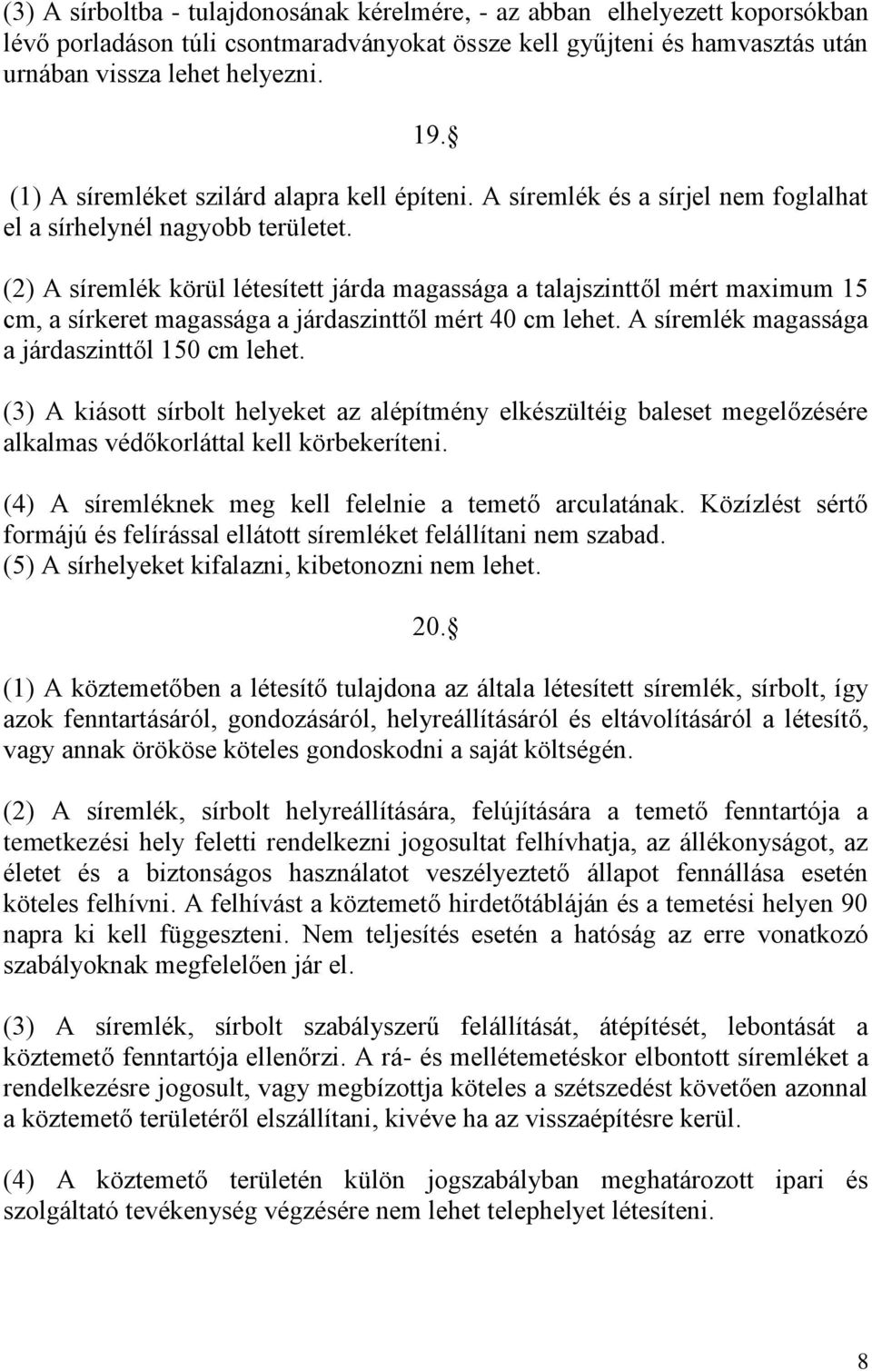(2) A síremlék körül létesített járda magassága a talajszinttől mért maximum 15 cm, a sírkeret magassága a járdaszinttől mért 40 cm lehet. A síremlék magassága a járdaszinttől 150 cm lehet.