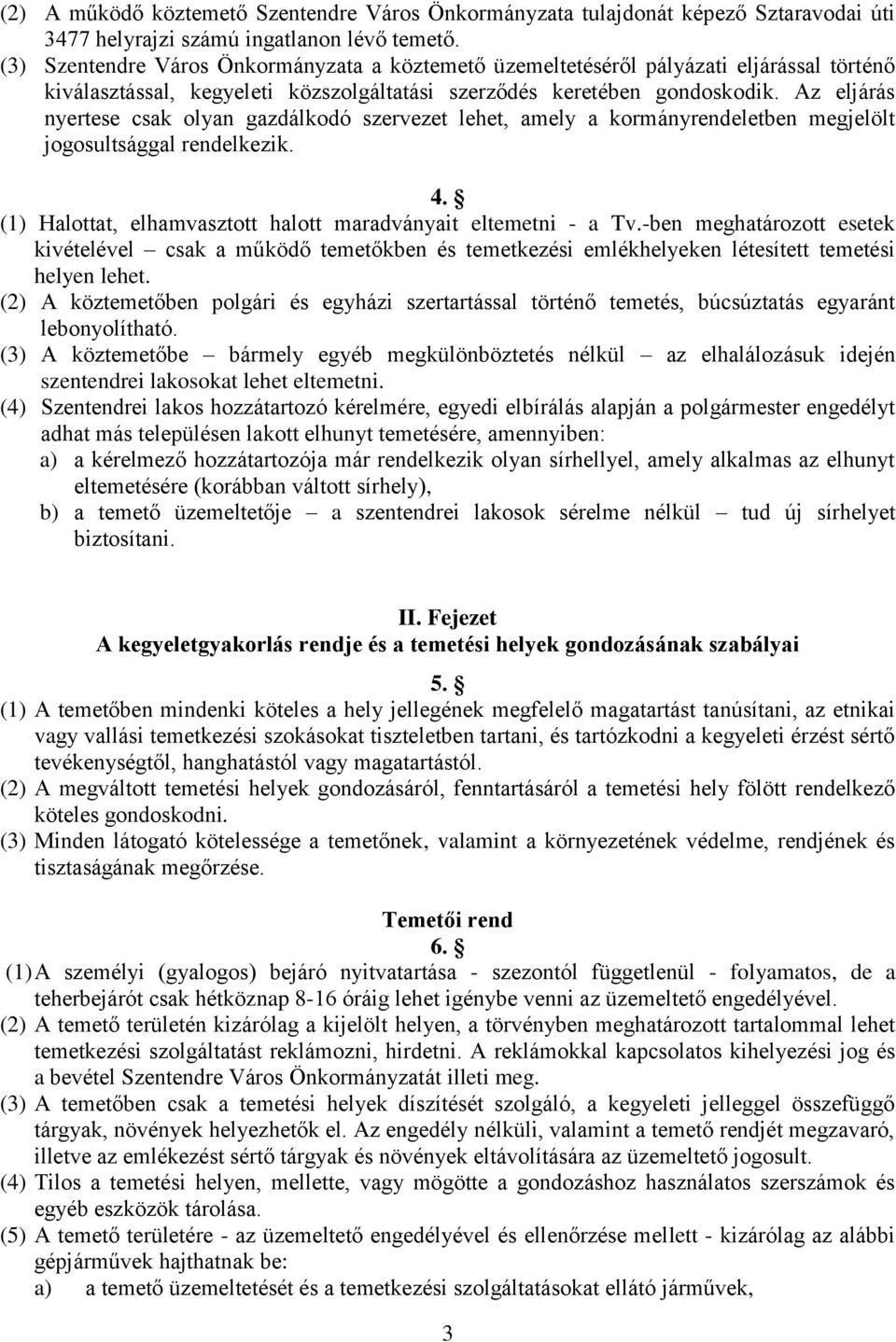 Az eljárás nyertese csak olyan gazdálkodó szervezet lehet, amely a kormányrendeletben megjelölt jogosultsággal rendelkezik. 4. (1) Halottat, elhamvasztott halott maradványait eltemetni - a Tv.